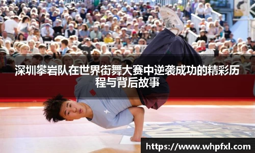 深圳攀岩队在世界街舞大赛中逆袭成功的精彩历程与背后故事